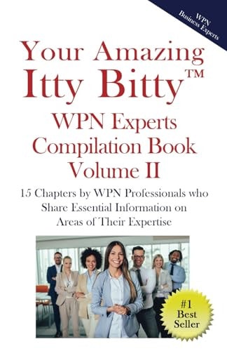 Your Amazing Itty Bitty(TM) WPN Experts Compilation Book Volume II 15 Chapters by WPN Professionals who Share Essential Information on Areas of Their Expertise