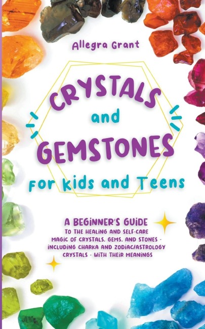 Crystals and Gemstones for Kids and Teens: A Beginners Guide to the Healing and Self-Care Magic of Crystals, Gems and Stones--Including Chakra and Zodiac / Astrology Crystals--With Their Meanings