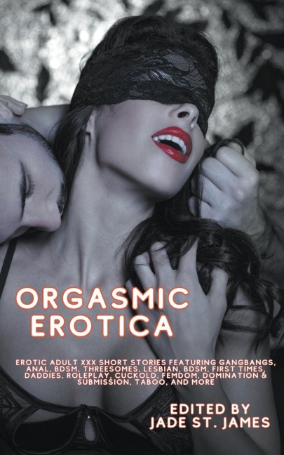 Orgasmic Erotica: Erotic Adult XXX Short Stories Featuring Gangbangs, Anal, BDSM, Threesomes, Lesbian, BDSM, First Times, Daddies, Rolep