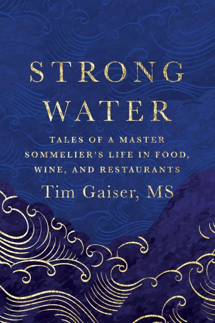 Strong Water: Tales of a Master Sommeliers Life in Food, Wine, and Restaurants
