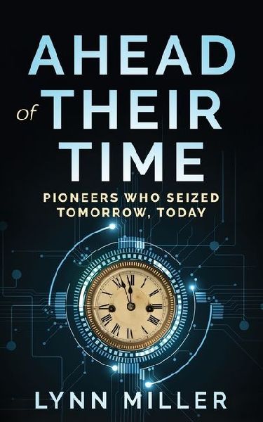Ahead of Their Time: Pioneers Who Seized Tomorrow, Today