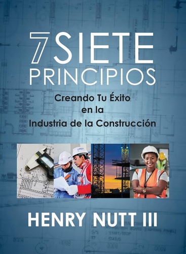 Siete Principios Creando Tu EXITO Enla Industria de la Construccion