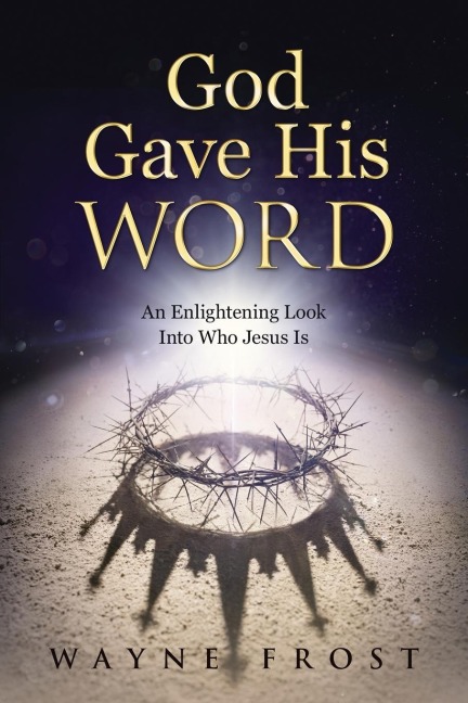 God Gave His WORD: An Enlightening Look Into Who Jesus Is