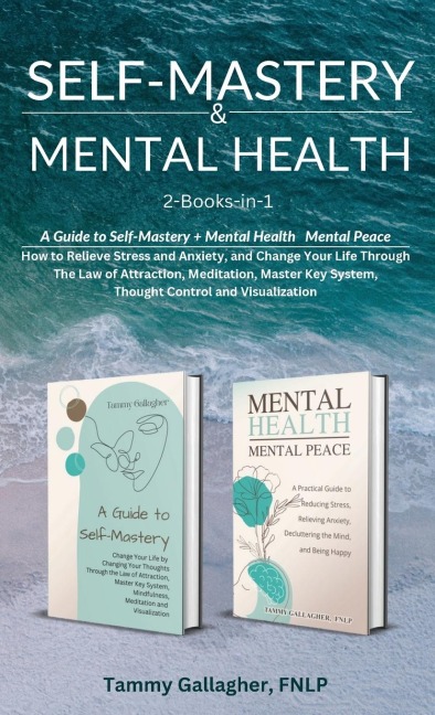 Self-Mastery and Mental Health 2-Books-in-1: How to Relieve Stress and Anxiety, and Change Your Life Through the Law of Attraction, Meditation, Master Key System, Thought Control and Visualization