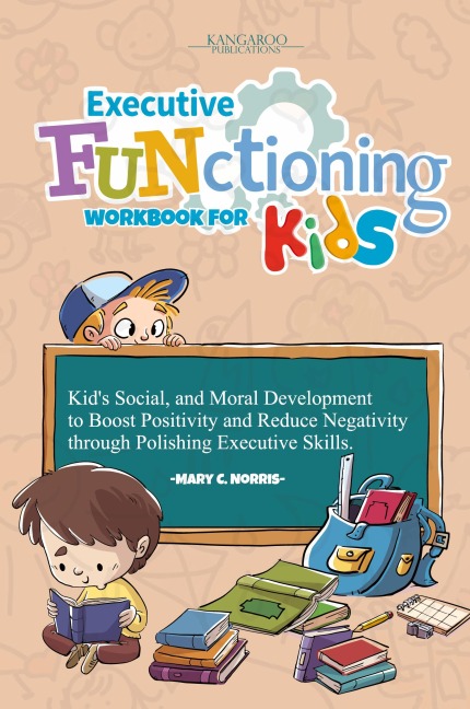 Executive Functioning Workbook For Kids: Kids Social, and Moral Development to Boost Positivity and Reduce Negativity Through Polishing Executive Skills.