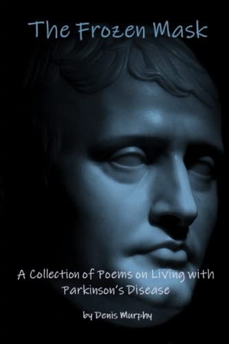 The Frozen Mask A Collection of Poems on Living with Parkinson's Disease