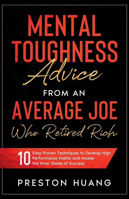 Mental Toughness Advice From an Average Joe Who Retired Rich: 10 Easy Proven Techniques to Develop High Performance Habits  and Master the Inner Game of Success