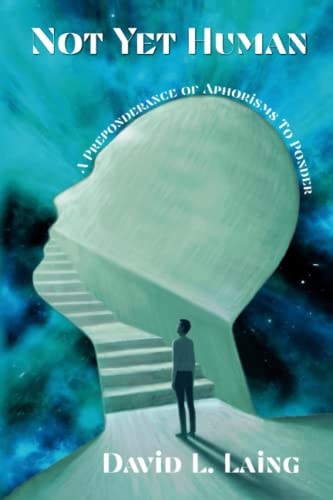 Not Yet Human A Preponderance of Aphorisms to Ponder