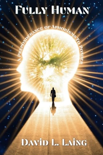 Fully Human A Preponderance of Aphorisms to Ponder