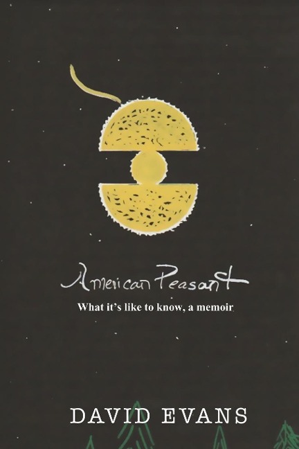 American Peasant: What its like to know, a memoir