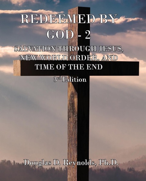 REDEEMED BY GOD - 2: Salvation Through Jesus, New World Order, and Time of the End (3rd Edition)