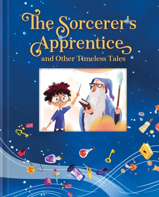 The Sorcerers Apprentice and Other Timeless Tales