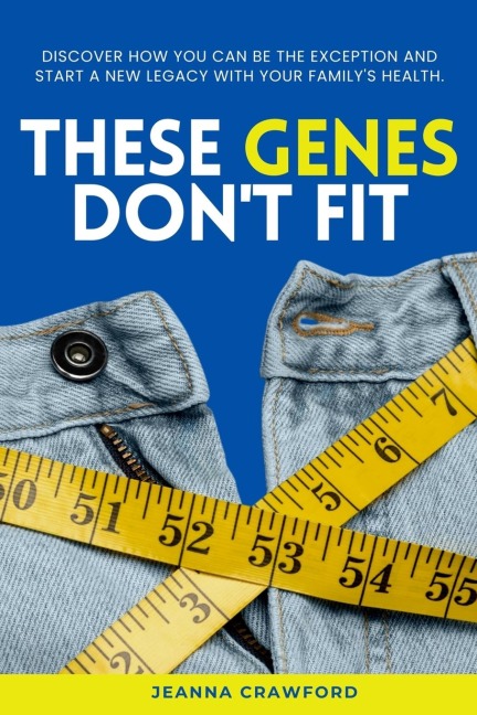 These Genes Dont Fit: Discover how you can be the exception and start a new legacy with your familys health