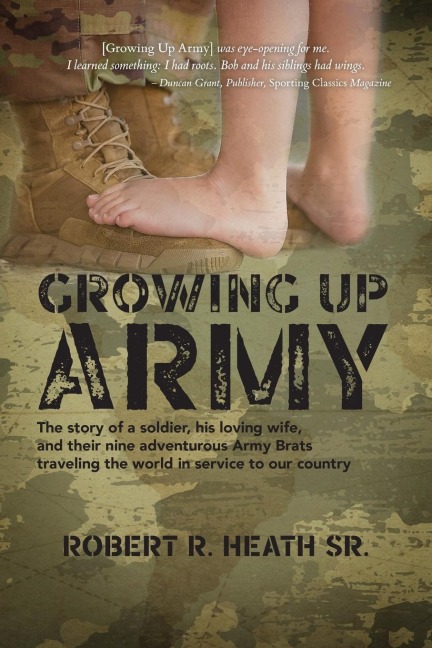 Growing up Army: The story of a soldier, his loving wife, and their nine adventurous Army Brats traveling the world in service to our country