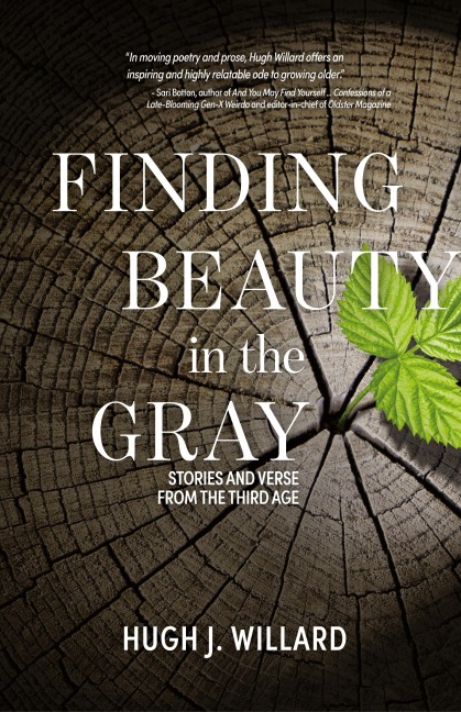 Finding Beauty in the Gray: Stories and Verse from the Third Age