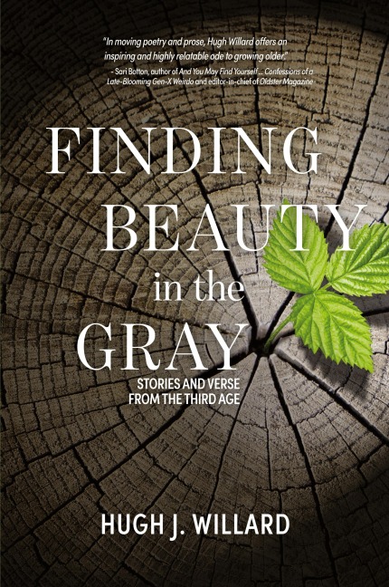 Finding Beauty in the Gray: Stories and Verse from the Third Age