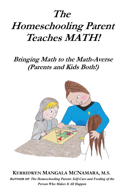 The Homeschooling Parent Teaches MATH!: Bringing Math to the Math-Averse (Parents and Kids Both!)