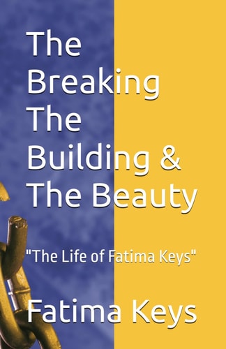 The Breaking The Building & The Beauty "The Life of Fatima Keys"