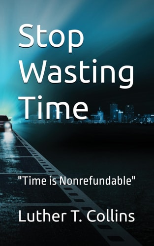 Stop Wasting Time Time Is Nonrefundable