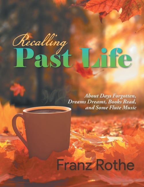 Recalling Past Life: About Days Forgotten, Dreams Dreamt, Books Read, and Some Flute Music