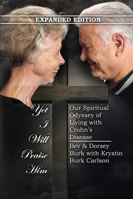 Yet I Will Praise Him: Our Spiritual Odyssey of Living with Crohns Disease
