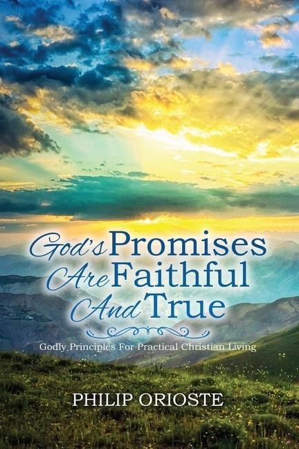 Gods Promises Are Faithful and True: Godly Principles For Practical Christian Living