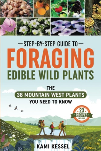 Step-By-Step Guide to Foraging Edible Wild Plants The 38 Mountain West Plants You Need to Know