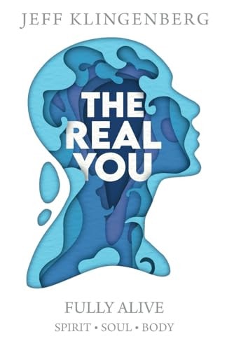The Real You Fully Alive Spirit Soul Body