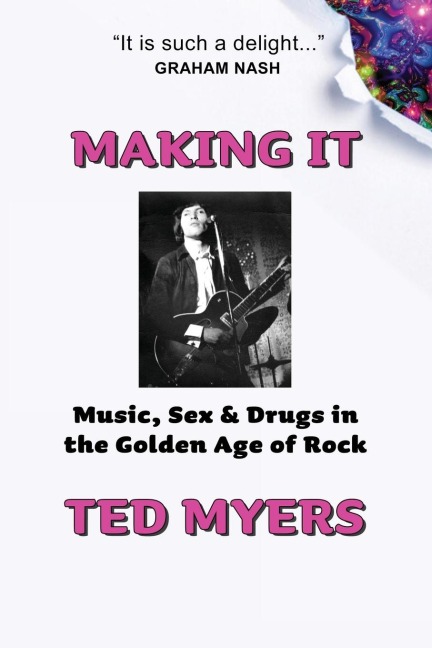 Making It Music, Sex & Drugs in the Golden Age of Rock
