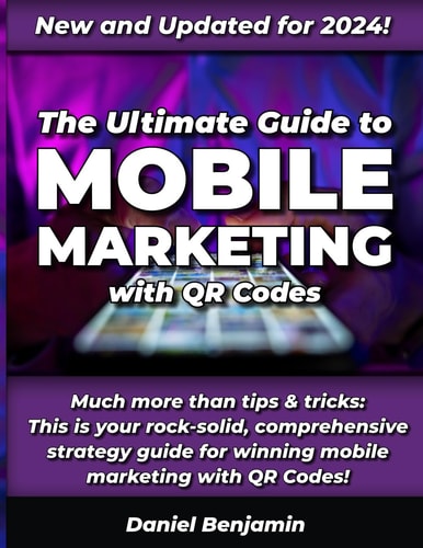 The Ultimate Guide to Mobile Marketing with QR Codes 2024 2nd Edition Updated for 2024