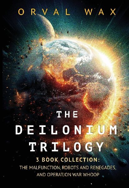 The Deilonium Trilogy: 3 Book Collection: The Malfunction, Robots and Renegades, and Operation War Whoop