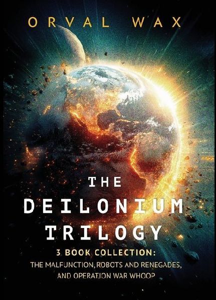 The Deilonium Trilogy: 3 Book Collection: The Malfunction, Robots and Renegades, and Operation War Whoop