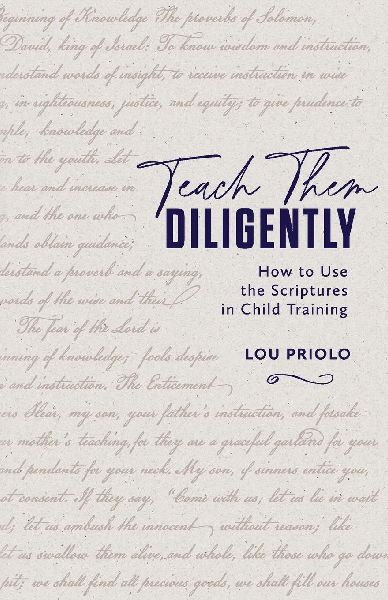 Teach Them Diligently: How to Use the Scriptures in Child Training