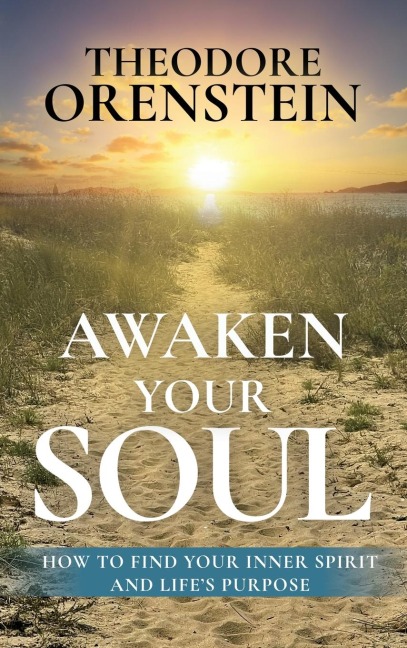 Awaken Your Soul: How to Find Your Inner Spirit and Life's Purpose: How to Find Your Inner Spirit and Life's Purpose      e