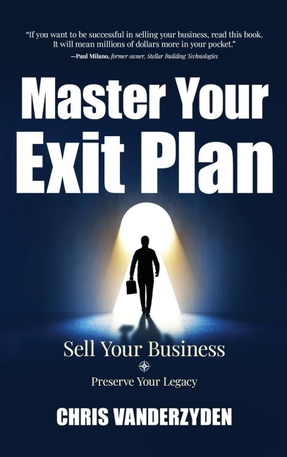 Master Your Exit Plan: Sell Your Business, Preserve Your Legacy, 2nd Edition