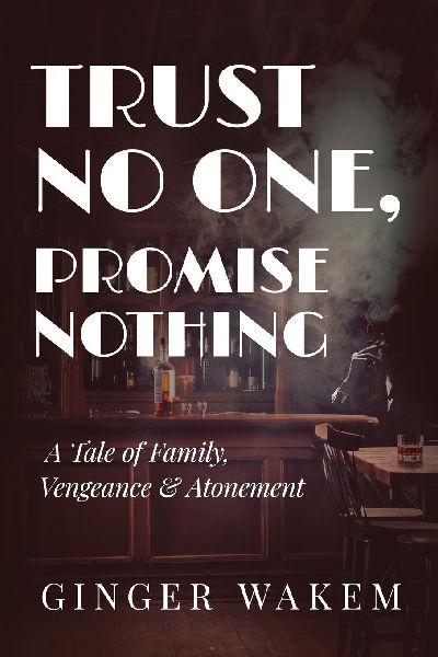 TRUST NO ONE, PROMISE NOTHING: A Tale of Family, Vengeance & Atonement