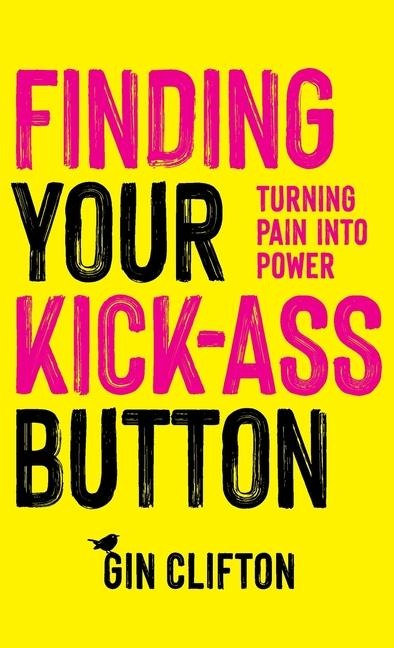 Finding Your Kick-Ass Button: Turning Pain Into Power