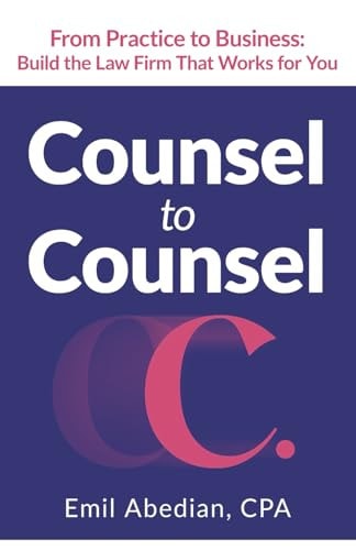 Counsel to Counsel From Practice to Business Build the Law Firm That Works for You