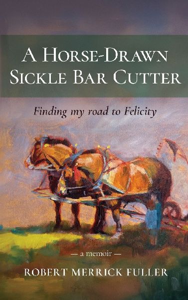 A Horse-Drawn Sickle Bar Cutter: Finding My Road to Felicity