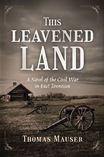 THIS LEAVENED LAND: A Novel of the Civil War in East Tennessee