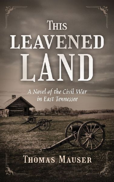 THIS LEAVENED LAND: A Novel of the Civil War in East Tennessee