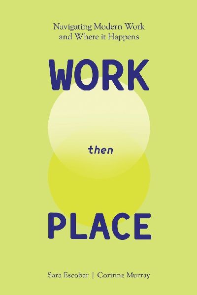 WORK Then PLACE: Navigating Modern Work & Where it Happens