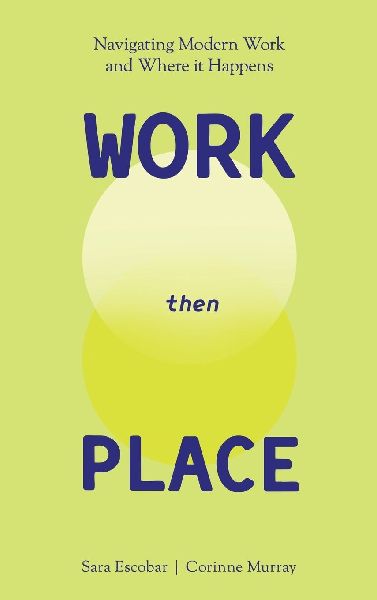 WORK Then PLACE: Navigating Modern Work & Where it Happens