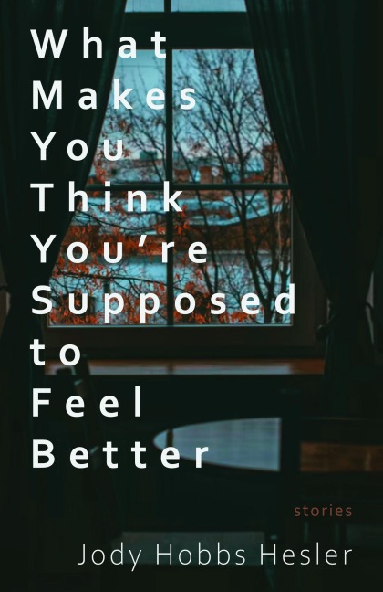 What Makes You Think You're Supposed to Feel Better: Stories