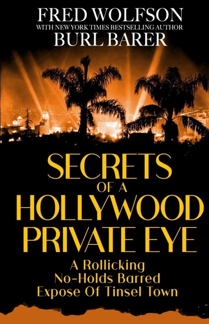 SECRETS OF A HOLLYWOOD PRIVATE EYE: A Rollicking No-Holds Barred Expose Of Tinsel Town