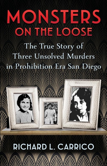 MONSTERS ON THE LOOSE: The True Story of Three Unsolved Murders in Prohibition Era San Diego