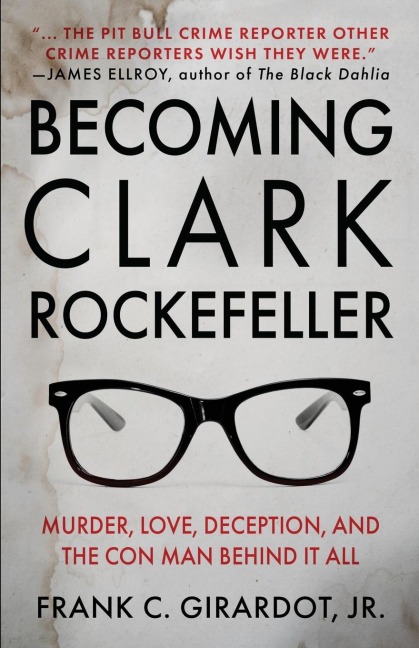 BECOMING CLARK ROCKEFELLER: Murder, Love, Deception, and the Con Man Behind It All
