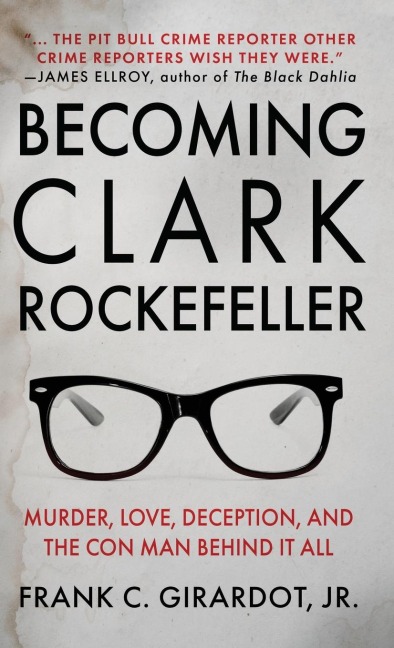 BECOMING CLARK ROCKEFELLER: Murder, Love, Deception, and the Con Man Behind It All