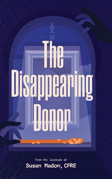 The Disappearing Donor: A Suspense Book of Fundraising Best Practices