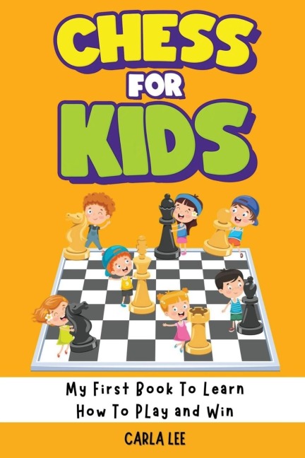 Chess for Kids: My First Book To Learn How To Play and Win: Rules, Strategies and Tactics. How To Play Chess in a Simple and Fun Way. From Begginner to Champion Guide